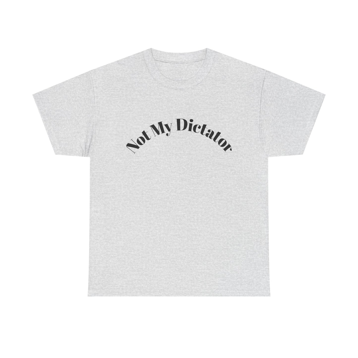 Not My Dictator Unisex Heavy Cotton Shirt